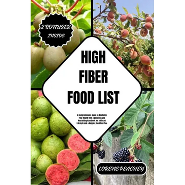High Fiber Food List: A Comprehensive Guide to Revitalize Your Health with a Delicious and Nourishing Handbook for a Vibrant Lifestyle and a