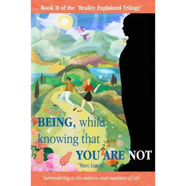 Being, While Knowing That You Are Not: Surrendering to the sadness and madness of life