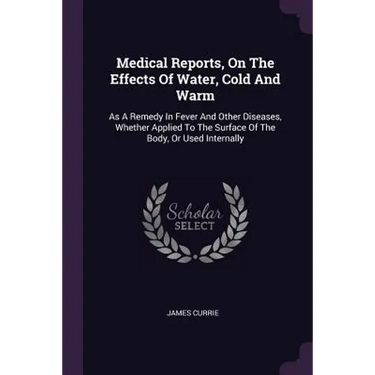 Medical Reports, On The Effects Of Water, Cold And Warm: As A Remedy In Fever And Other Diseases, Whether Applied To The Surface Of The Body, Or Used