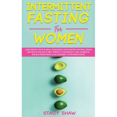 Intermittent Fasting For Women: Lose Weight Fast & Heal Your Body With Water Fasting, OMAD Dieting & The Keto Diet. Perfect For Weight Loss, Diabetes,