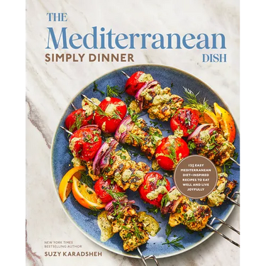 The Mediterranean Dish: Simply Dinner: 125 Easy Mediterranean Diet-Inspired Recipes to Eat Well and Live Joyfully: A Cookbook