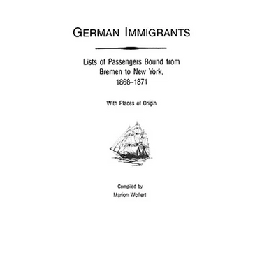 German Immigrants: Lists of Passengers Bound from Bremen to New York, 1868-1871, with Places of Origin