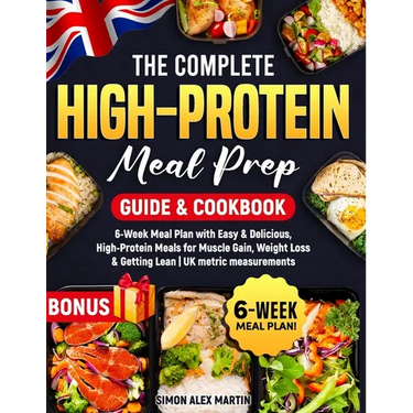 The Complete High-Protein Meal Prep Guide & Cookbook: 6-Week Meal Plan with Easy & Delicious, High-Protein Meals for Muscle Gain, Weight Loss & Gettin