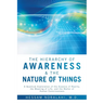 The Hierarchy of Awareness & The Nature of Things: A Quantum Exploration of the Essence of Reality, the Meaning of Life, and the Matter of Human Consc