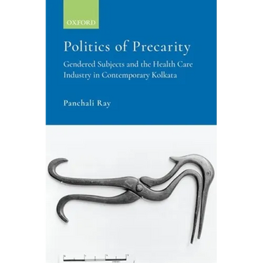 Politics of Precarity: Gendered Subjects and the Healthcare Industry in Contemporay Kolkata