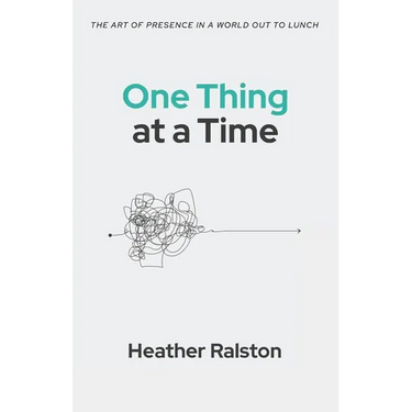 One Thing at a Time: The Art of Presence in a World Out to Lunch