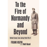 To the Fire of Normandy and Beyond: Behind Enemy Lines During World War II