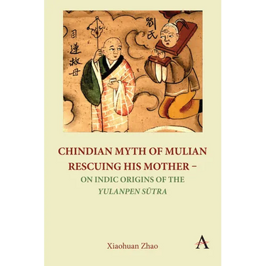 Chindian Myth of Mulian Rescuing His Mother - On Indic Origins of the Yulanpen Sūtra: Debate and Discussion