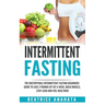 Intermittent Fasting: The unstoppable Intermittent Fasting Beginners guide to lose 3 pounds of fat a week, build muscle, stay lean and feel healthier