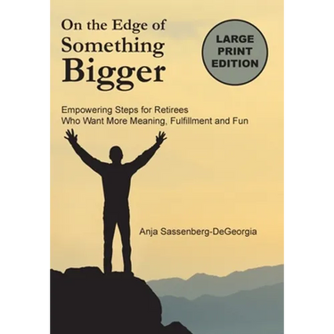 On the Edge of Something Bigger: Empowering Steps for Retirees Who Want More Meaning, Fulfillment & Fun
