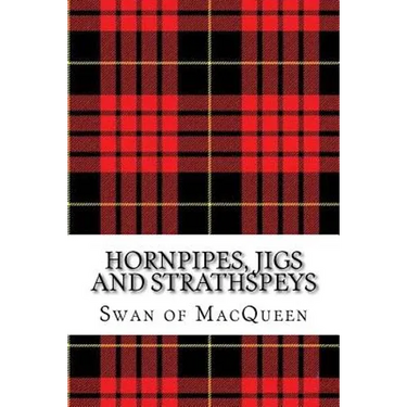 Hornpipes, Jigs and Strathspeys: Thirty five Tunes for the Bagpipes and Practice Chanter
