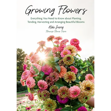Growing Flowers: Everything You Need to Know about Planting, Tending, Harvesting and Arranging Beautiful Blooms (Flower Gardening, Beautiful Flowers t