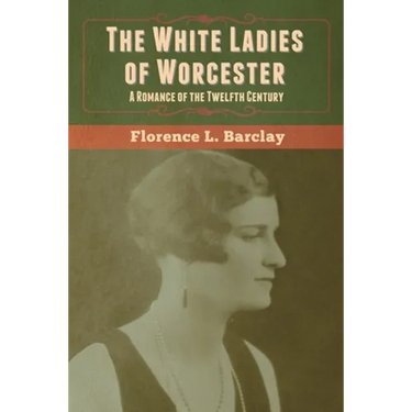 The White Ladies of Worcester: A Romance of the Twelfth Century