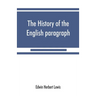The history of the English paragraph: A Dissertation presented to the faculty of arts literature, and science, of the University of Chicago, in Candid