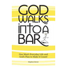 God Walks Into A Bar: One Man's Everyday Life and God's Plan to Make it Count!