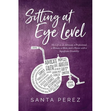 Sitting At Eye Level: My Life as An Advocate, A Professional, A Woman, A Mom and A Person with A Significant Disability