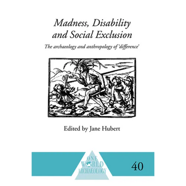 Madness, Disability and Social Exclusion: The Archaeology and Anthropology of 'Difference'