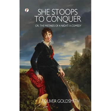 She Stoops to Conquer; Or, The Mistakes of a Night: A Comedy