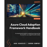 Azure Cloud Adoption Framework Handbook: A comprehensive guide to adopting and governing the cloud for your digital transformation