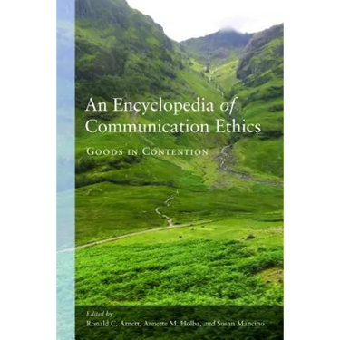 An Encyclopedia of Communication Ethics: Goods in Contention