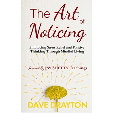 The art of Noticing Inspired By Jay Shetty: Embracing Stress Relief and Positive Thinking Through Mindful Living