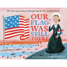 Our Flag Was Still There: The True Story of Mary Pickersgill and the Star-Spangled Banner