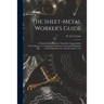 The Sheet-metal Worker's Guide: a Practical Handbook for Tinsmiths, Coppersmiths, Zincworkers, Etc., Comprising Numerous Geometrical Diagrams and Work