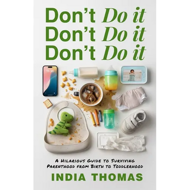 Don't Do It, Don't Do It, Don't Do It: A Hilarious Guide to Surviving Parenthood from Birth to Toddlerhood