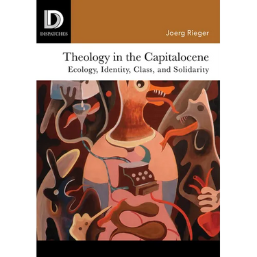 Theology in the Capitalocene: Ecology, Identity, Class, and Solidarity