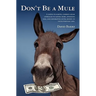Don't Be a Mule: A down-to-earth, common-sense approach to saving more, spending less, and generating extra money in your everyday life