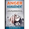 Anger Management: A Simple Guide to Achieving Calmness and Getting Rid of Anger from Your Life for Good!