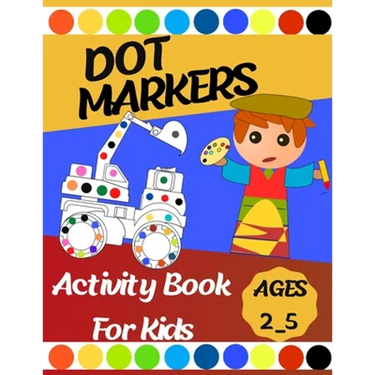 Dot markers Activity Book For Kids: Gift ... Girls, Boys, Construction Trucks Big Dots, Ages 2_5, Fun With Do a Dot (First Jumbo do a Dot Markers)