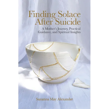 Finding Solace After Suicide: A Mother's Journey, Practical Guidance, and Spiritual Insights
