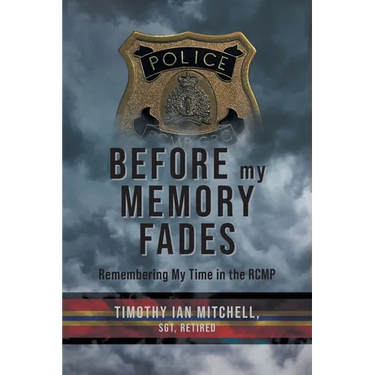 Before My Memory Fades: Remembering My Time in the RCMP