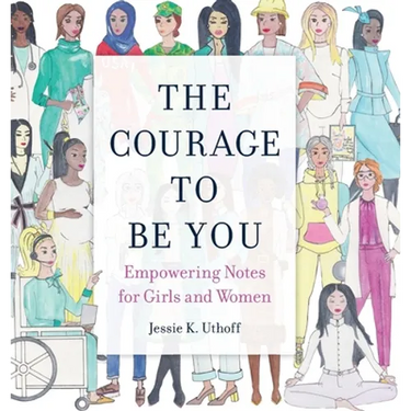 The Courage to be You: Empowering Notes for Girls and Women