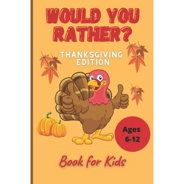 Would You Rather Thanksgiving Book for Kids Ages 6-12: Funny Hilarious Interesting Questions for Toddlers Children and Whole Family Bonus 30 Quiz Ques
