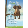 Chicken Soup for the Soul: 101 Ways to Think Positive