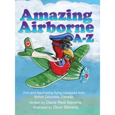 Amazing Airborne A-Z: Fun and fascinating flying creatures from British Columbia, Canada.