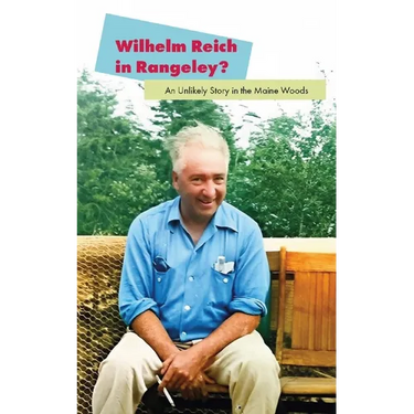 Wilhelm Reich in Rangeley?: An Unlikely Story in the Maine Woods