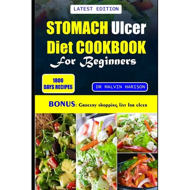 Stomach Ulcer Cookbook for Beginners: Quick and easy nutrient-rich recipes to manage, nourish, and soothe your gut health