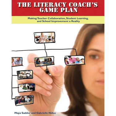 The Literacy Coach's Game Plan: Making Teacher Collaboration, Student Learning,