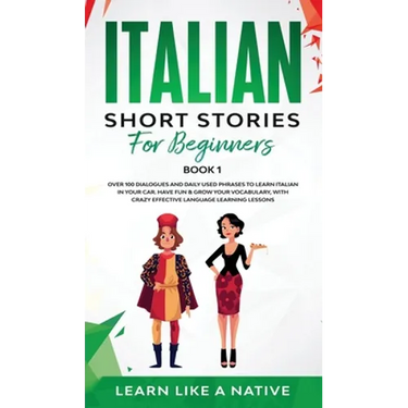 Italian Short Stories for Beginners Book 1: Over 100 Dialogues and Daily Used Phrases to Learn Italian in Your Car. Have Fun & Grow Your Vocabulary, w