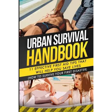 Urban Survival Handbook: 11 Effective First Aid Tips That Will Help You Save Lives