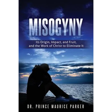Misogyny: Its Origin, Impact, and Fruit, and the Work of Christ to Eliminate It