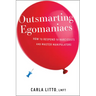 Outsmarting Egomaniacs: How to Respond to Narcissists and Master Manipulators