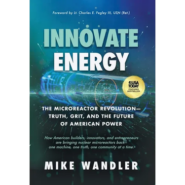Innovate Energy: The Microreactor Revolution-Truth, Grit, and the Future of American Power