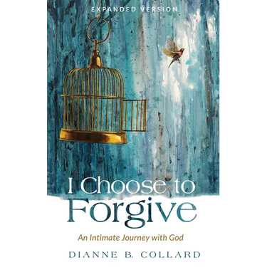 I Choose to Forgive: An Intimate Journey with God (Expanded Edition)
