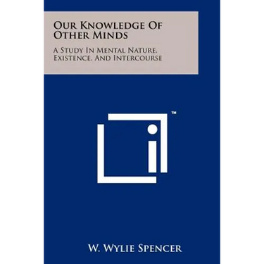 Our Knowledge Of Other Minds: A Study In Mental Nature, Existence, And Intercourse