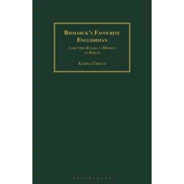 Bismarck's Favourite Englishman: Lord Odo Russell's Mission to Berlin