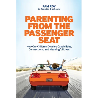 Parenting From The Passenger Seat: How Our Children Develop Capabilities, Connections, and Meaningful Lives